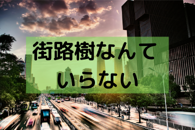 「街路樹はいらない。安全性とか自然環境はただの後付けの理由」のアイキャッチ画像